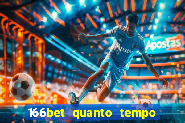 166bet quanto tempo demora para cair na conta